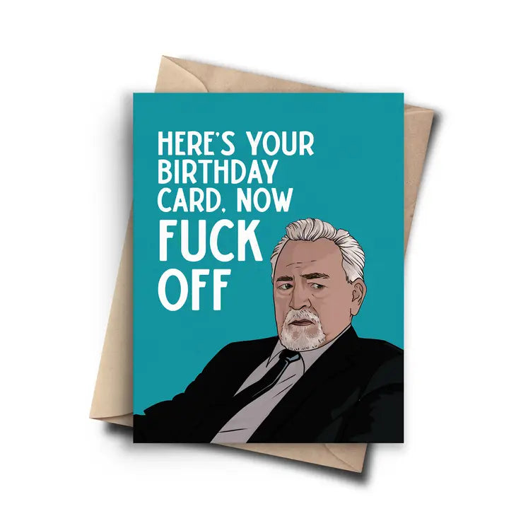Logan Roy Succession - Here's Your Birthday Card.  Now Fuck Off Card
