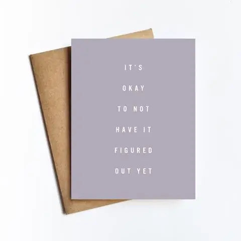 It's Okay To Not Have It Figured Out Yet Card
