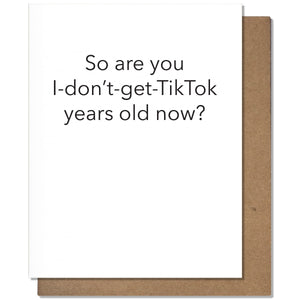 So Are You I-Don't-Get-Tiktok Years Old? Card