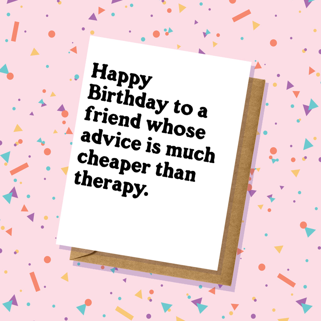 Happy Birthday To A Friend...Cheaper Than Therapy Card