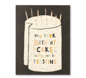 MAY YOUR BIRTHDAY CAKE REALLY JUST BE FROSTING.