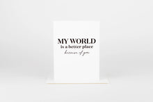 Load image into Gallery viewer, My World Is A Better Place Because Of You Card
