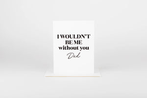 I Wouldn't Be Me Without You Dad Card