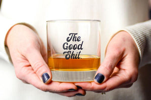 THE GOOD SHIT...  WHISKEY GLASS
